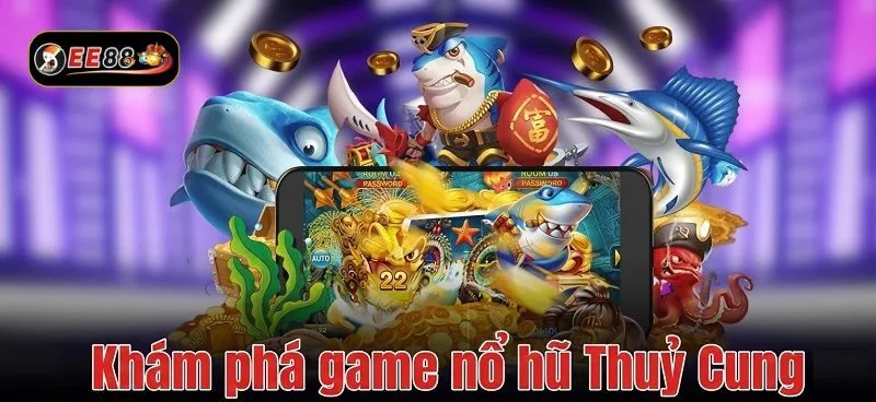 Đôi nét về nổ hũ Thủy Cung