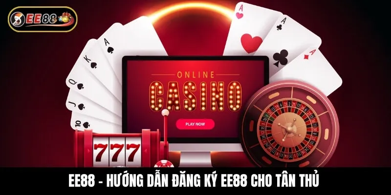 Hướng dẫn đăng ký ee88 và lưu ý quan trọng cho tân thủ