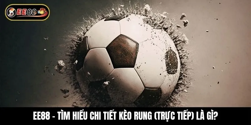 Kèo rung (trực tiếp) là gì trong cá cược bóng đá?