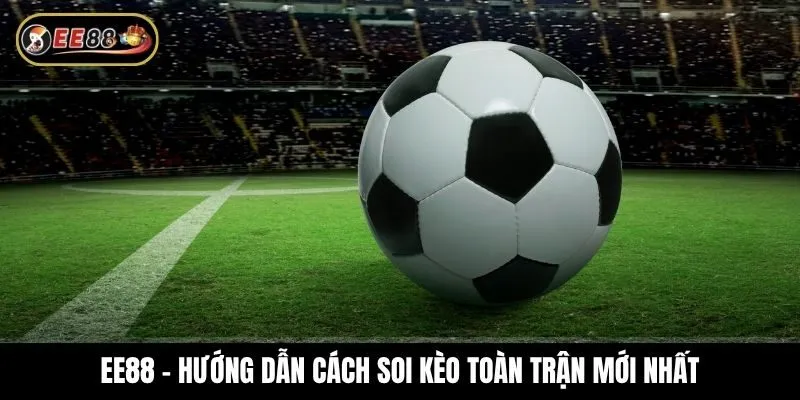 Làm sao để có thể đọc kèo cả trận chính xác nhất?