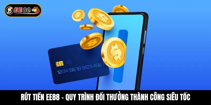Rút tiền EE88 - Quy trình đổi thưởng thành công siêu tốc